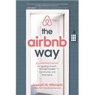 The Airbnb Way: 5 Leadership Lessons for Igniting Growth through Loyalty, Community, and Belonging by Michelli, Joseph, 9781260455441
