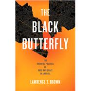 The Black Butterfly: The Harmful Politics of Race and Space in America by Lawrence T. Brown, 9781421445441
