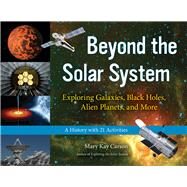Beyond the Solar System Exploring Galaxies, Black Holes, Alien Planets, and More; A History with 21 Activities by Carson, Mary Kay, 9781613745441