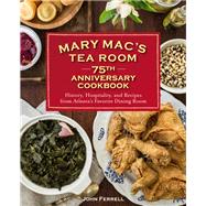Mary Mac's Tea Room 75th Anniversary Cookbook History and Recipes from Atlanta's Favorite Dining Room by Ferrell, John, 9781449495442