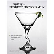 Lighting for Product Photography The Digital Photographer's Step-By-Step Guide to Sculpting with Light by Earnest, Allison, 9781608955442