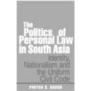 The Politics of Personal Law in South Asia: Identity, Nationalism and the Uniform Civil Code by Ghosh; Partha S., 9780415445443