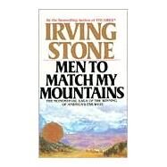 Men to Match My Mountains : The Opening of the West 1840-1900 by Stone, Irving, 9780425105443