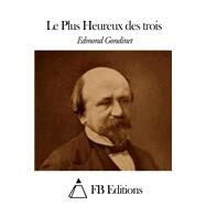 Le Plus Heureux Des Trois by Gondinet, Edmond; FB Editions, 9781508645443