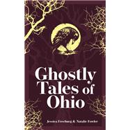 Ghostly Tales of Ohio by Jessica Freeburg; Natalie Fowler, 9781647555443