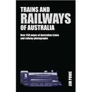 Trains and Railways of Australia Over 300 pages of Australian train and railway photographs by Powe, Jim, 9781760795443