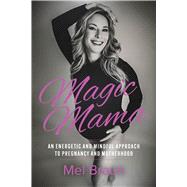 Magic Mama An Energetic and Mindful Approach to Pregnancy and Motherhood by Braun, Mel, 9798350985443