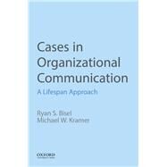 Cases in Organizational Communication A Lifespan Approach by Bisel, Ryan S.; Kramer, Michael W., 9780190925444