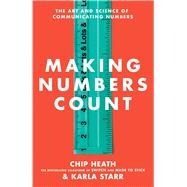 Making Numbers Count The Art and Science of Communicating Numbers by Heath, Chip; Starr, Karla, 9781982165444