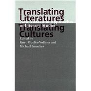 Translating Literatures, Translating Cultures by Mueller-Vollmer, Kurt; Irmscher, Michael, 9780804735445