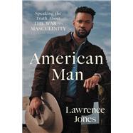 American Man Speaking the Truth about the War on Masculinity by Jones, Lawrence, 9781546005445