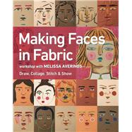 Making Faces in Fabric Workshop with Melissa Averinos - Draw, Collage, Stitch & Show by Averinos, Melissa, 9781617455445