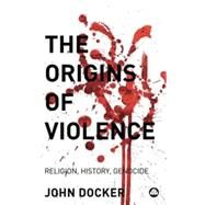 The Origins of Violence Religion, History and Genocide by Docker, John, 9780745325446