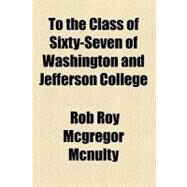 To the Class of Sixty-seven of Washington and Jefferson College by Mcnulty, Rob Roy Mcgregor; Washington and Jefferson College, 9781458985446