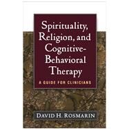 Spirituality, Religion, and Cognitive-Behavioral Therapy A Guide for Clinicians by Rosmarin, David H., 9781462535446