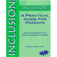 Inclusion - A Practical Guide for Parents : Tools to Enhance Your Child's Success in Learning by Lorraine O. Moore, 9781890455446