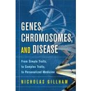 Genes, Chromosomes, and Disease From Simple Traits, to Complex Traits, to Personalized Medicine by Gillham, Nicholas Wright, 9780137075447