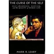 The Curse of the Self Self-Awareness, Egotism, and the Quality of Human Life by Leary, Mark R., 9780195325447