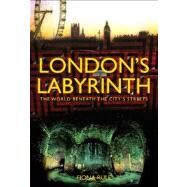 London's Labyrinth : The World Beneath the City's Streets by Rule, Fiona, 9780711035447