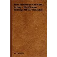 Film Technique and Film Acting: The Cinema Writings of V.i. Pudovkin by Pudovkin, V. I.; Montagu, Ivor; Jacobs, Lewis, 9781406705447