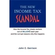 The New Income Tax Scandal: How Congress Hijacked the Sixteenth Amendment by Garrison, John C., 9781413495447