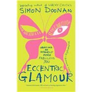 Eccentric Glamour Creating an Insanely More Fabulous You by Doonan, Simon, 9781416535447