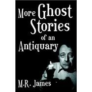 More Ghost Stories of an Antiquary by James, M. R., 9781557425447