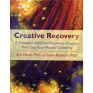 Creative Recovery A Complete Addiction Treatment Program That Uses Your Natural Creativity by Maisel, Eric; Raeburn, Susan, 9781590305447