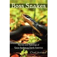Boss Snakes : Stories and Sightings of Giant Snakes in North America by Arment, Chad, 9781930585447
