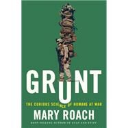 Grunt The Curious Science of Humans at War by Roach, Mary, 9780393245448