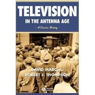 Television in the Antenna Age A Concise History by Marc, David; Thompson, Robert, 9780631215448
