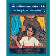 Juan the Bear and the Water of Life / La acequia de Juan del oso by Lamadrid, Enrique R. (RTL); Arellano, Juan Estevan; Cordova, Amy, 9780826345448