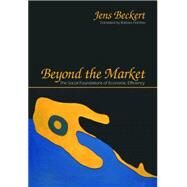 Beyond the Market : The Social Foundations of Economic Efficiency by Beckert, Jens; Harshav, Barbara, 9781400825448