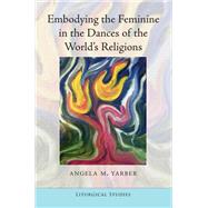 Embodying the Feminine in the Dances of the World's Religions by Yarber, Angela M., 9781433115448