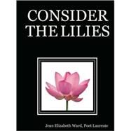 Consider the Lilies by Ward, Jean Elizabeth, 9781435715448