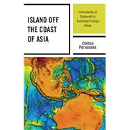 Island off the Coast of Asia Instruments of Statecraft in Australian Foreign Policy by Fernandes, Clinton, 9781498565448