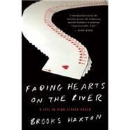 Fading Hearts on the River A Life in High-Stakes Poker by Haxton, Brooks, 9781619025448