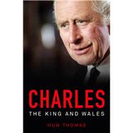Charles: The King and Wales by Thomas, Huw, 9781914595448