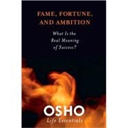 Fame, Fortune, and Ambition What Is the Real Meaning of Success? by Osho, 9780312595449