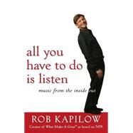 All You Have to Do Is Listen : Music from the Inside Out by Kapilow, Rob, 9780470385449