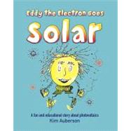 Eddy the Electron Goes Solar by Auberson, Kim; Auberson, Blaise; Graydon, Steve, 9781453835449