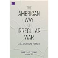 The American Way of Irregular War An Analytical Memoir by Cleveland, Charles T.; Egel, Daniel, 9781977405449