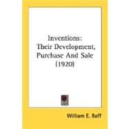 Inventions : Their Development, Purchase and Sale (1920) by Baff, William Edward, 9780548585450