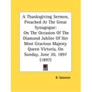 A Thanksgiving Sermon, Preached At The Great Synagogue: On the Occasion of the Diamond Jubilee of Her Most Gracious Majesty Queen Victoria, on Sunday, June 20, 1897 by Salomon, B., 9780548895450