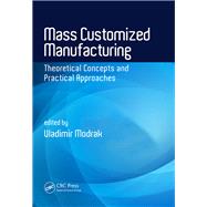 Mass Customized Manufacturing: Theoretical Concepts and Practical Approaches by Modrak; Vladimir, 9781498755450
