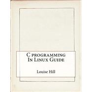 C Programming in Linux Guide by Hill, Louise N.; London School of Management Studies, 9781507895450