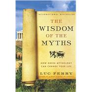 The Wisdom of the Myths by Ferry, Luc; Cuffe, Theo, 9780062215451