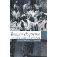 Roman Eloquence: Rhetoric in Society and Literature by Dominik,William J., 9780415125451