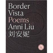 Border Vista Poems by Liu, Anni, 9780892555451