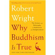 Why Buddhism is True The Science and Philosophy of Meditation and Enlightenment by Wright, Robert, 9781439195451